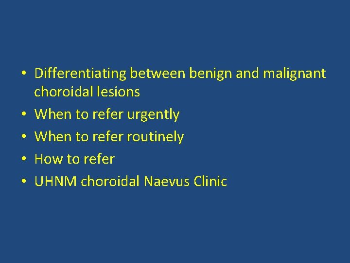  • Differentiating between benign and malignant choroidal lesions • When to refer urgently