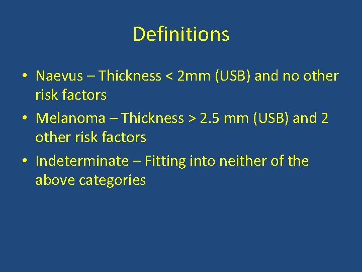 Definitions • Naevus – Thickness < 2 mm (USB) and no other risk factors