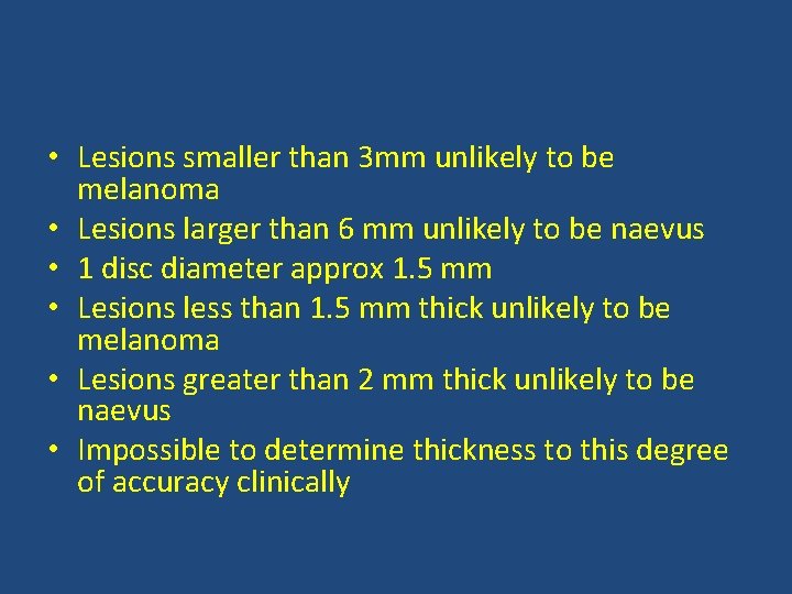  • Lesions smaller than 3 mm unlikely to be melanoma • Lesions larger