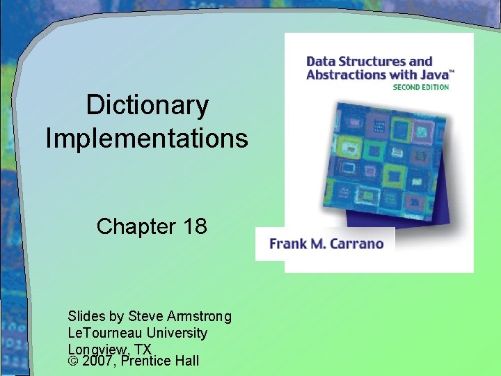 Dictionary Implementations Chapter 18 Slides by Steve Armstrong Le. Tourneau University Longview, TX ã