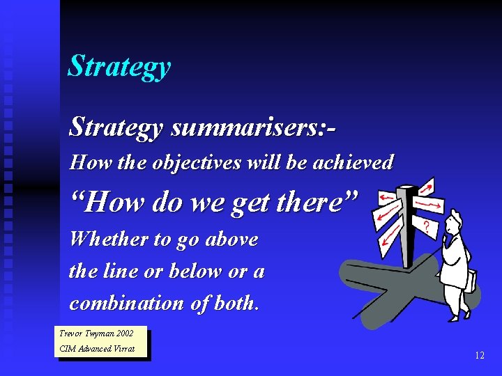 Strategy summarisers: How the objectives will be achieved “How do we get there” Whether