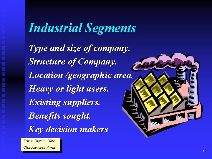 Industrial Segments Type and size of company. Structure of Company. Location /geographic area. Heavy