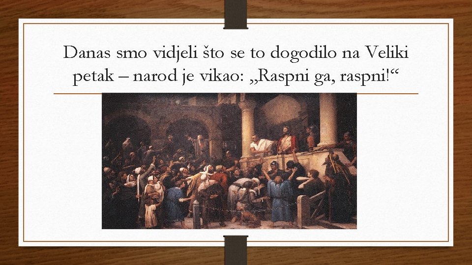 Danas smo vidjeli što se to dogodilo na Veliki petak – narod je vikao: