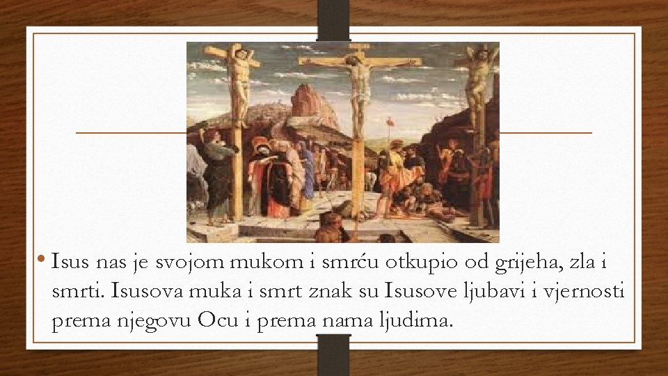  • Isus nas je svojom mukom i smrću otkupio od grijeha, zla i