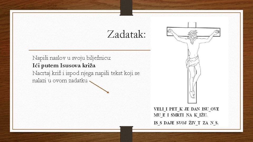 Zadatak: Napiši naslov u svoju bilježnicu: Ići putem Isusova križa Nacrtaj križ i ispod