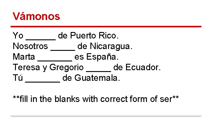 Vámonos Yo ______ de Puerto Rico. Nosotros _____ de Nicaragua. Marta _______ es España.