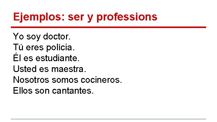 Ejemplos: ser y professions Yo soy doctor. Tú eres polícia. Él es estudiante. Usted