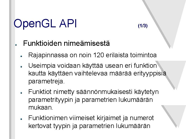 Open. GL API (1/3) Funktioiden nimeämisestä Rajapinnassa on noin 120 erilaista toimintoa Useimpia voidaan