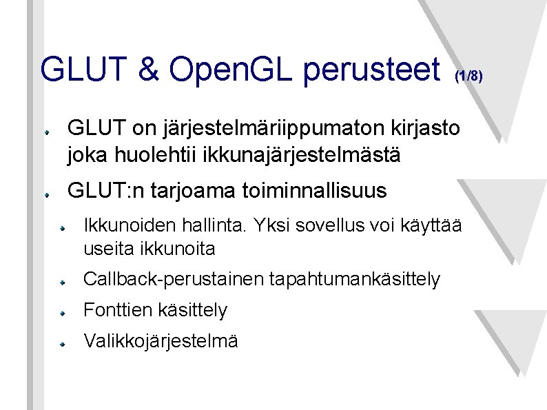 GLUT & Open. GL perusteet (1/8) GLUT on järjestelmäriippumaton kirjasto joka huolehtii ikkunajärjestelmästä GLUT: