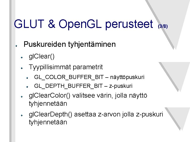 GLUT & Open. GL perusteet (3/8) Puskureiden tyhjentäminen gl. Clear() Tyypillisimmät parametrit GL_COLOR_BUFFER_BIT –