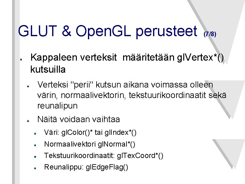 GLUT & Open. GL perusteet (7/8) Kappaleen verteksit määritetään gl. Vertex*() kutsuilla Verteksi "perii"