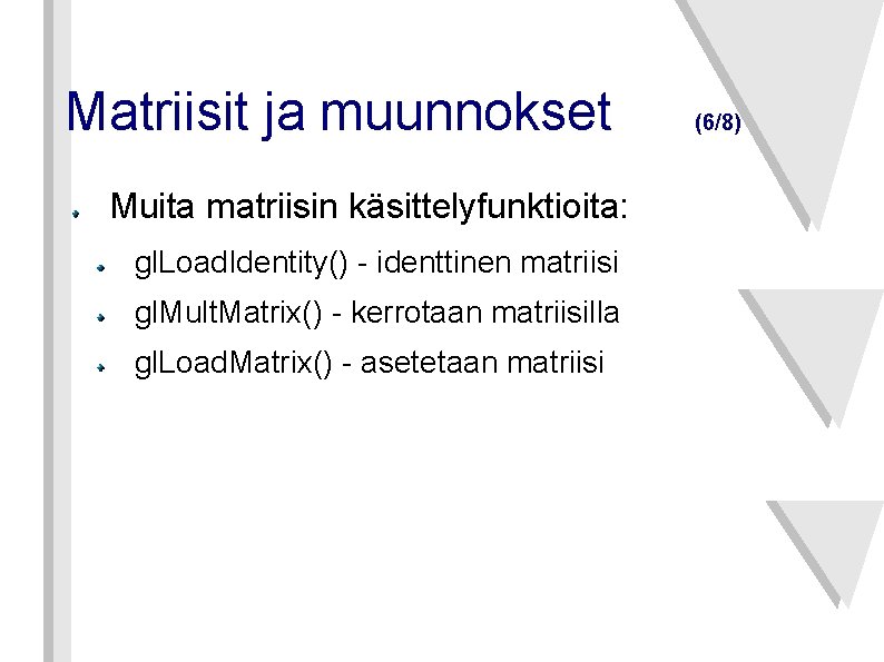 Matriisit ja muunnokset Muita matriisin käsittelyfunktioita: gl. Load. Identity() - identtinen matriisi gl. Mult.