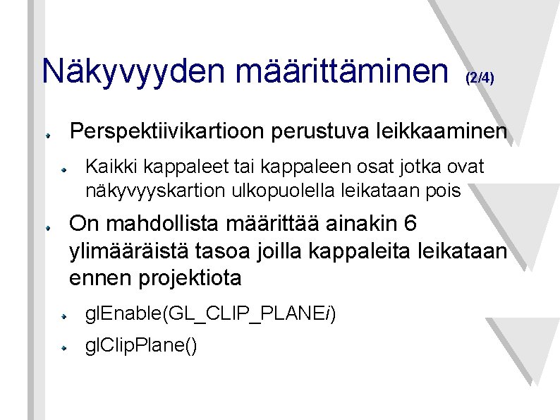 Näkyvyyden määrittäminen (2/4) Perspektiivikartioon perustuva leikkaaminen Kaikki kappaleet tai kappaleen osat jotka ovat näkyvyyskartion