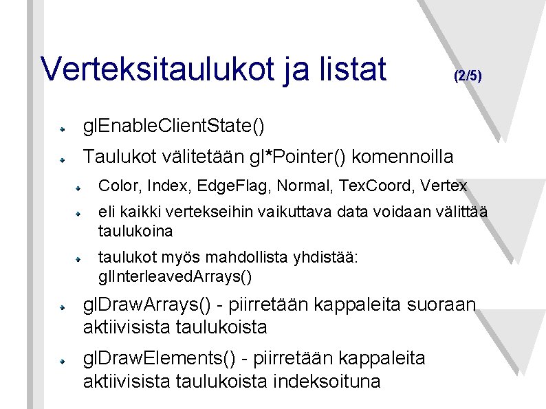 Verteksitaulukot ja listat (2/5) gl. Enable. Client. State() Taulukot välitetään gl*Pointer() komennoilla Color, Index,