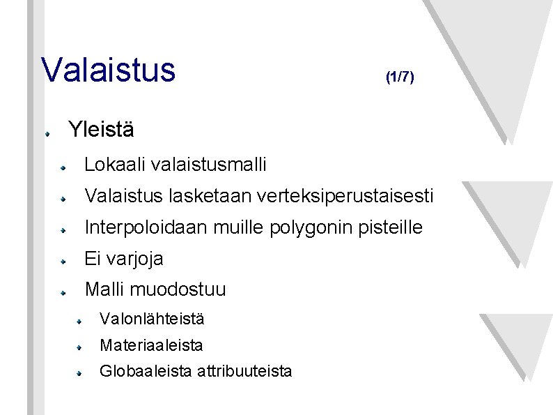 Valaistus (1/7) Yleistä Lokaali valaistusmalli Valaistus lasketaan verteksiperustaisesti Interpoloidaan muille polygonin pisteille Ei varjoja