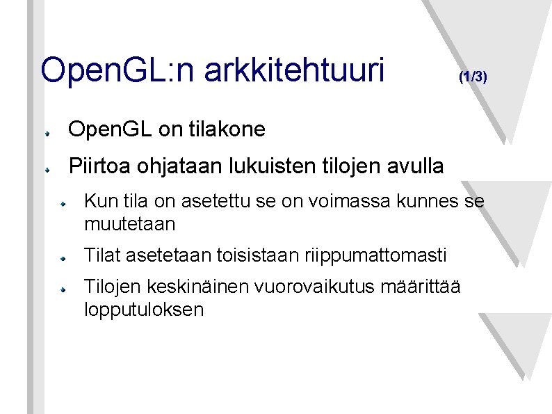 Open. GL: n arkkitehtuuri (1/3) Open. GL on tilakone Piirtoa ohjataan lukuisten tilojen avulla