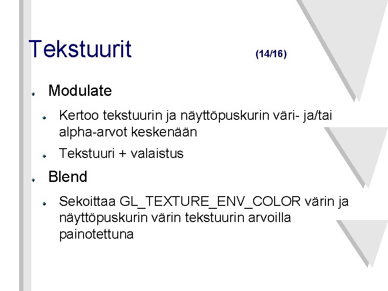 Tekstuurit (14/16) Modulate Kertoo tekstuurin ja näyttöpuskurin väri- ja/tai alpha-arvot keskenään Tekstuuri + valaistus