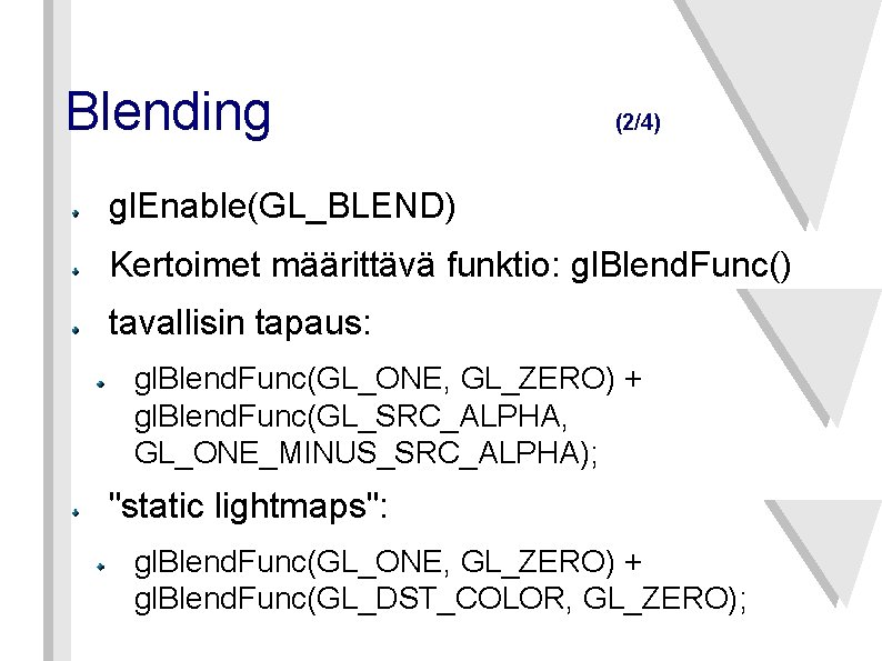 Blending (2/4) gl. Enable(GL_BLEND) Kertoimet määrittävä funktio: gl. Blend. Func() tavallisin tapaus: gl. Blend.