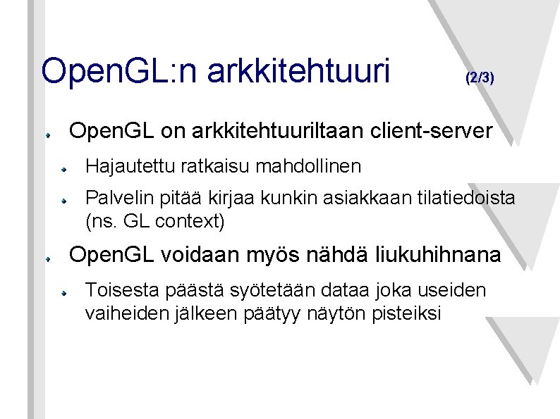 Open. GL: n arkkitehtuuri (2/3) Open. GL on arkkitehtuuriltaan client-server Hajautettu ratkaisu mahdollinen Palvelin