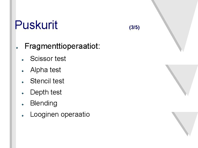 Puskurit Fragmenttioperaatiot: Scissor test Alpha test Stencil test Depth test Blending Looginen operaatio (3/5)
