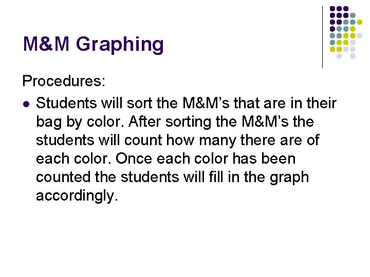 M&M Graphing Procedures: l Students will sort the M&M’s that are in their bag