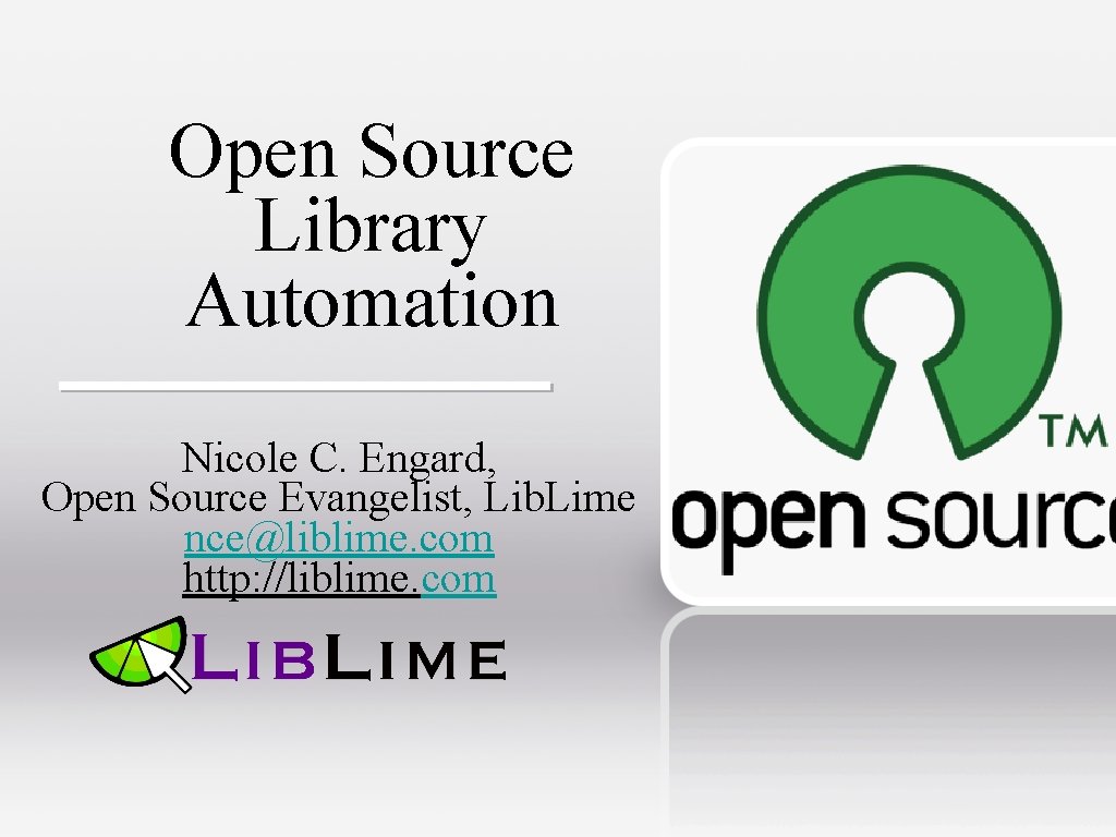 Open Source Library Automation Nicole C. Engard, Open Source Evangelist, Lib. Lime nce@liblime. com