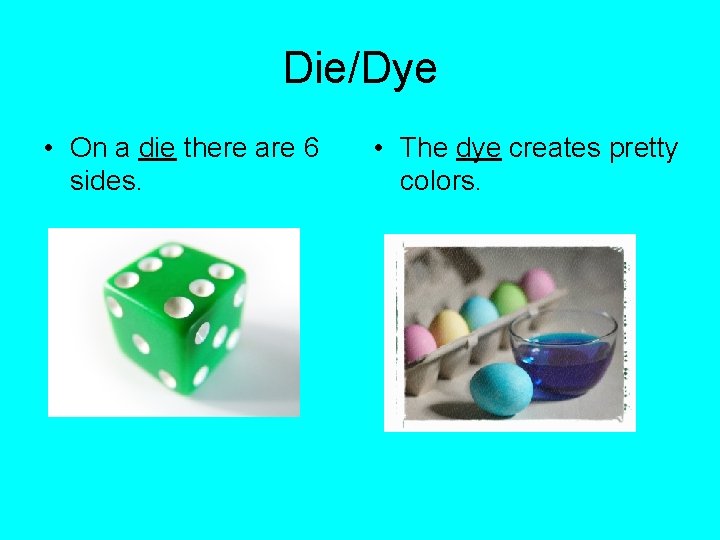 Die/Dye • On a die there are 6 sides. • The dye creates pretty