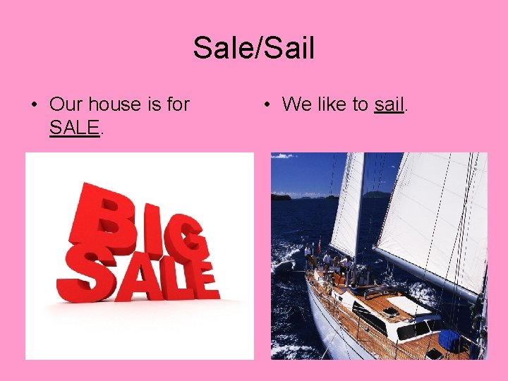 Sale/Sail • Our house is for SALE. • We like to sail. 