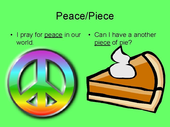 Peace/Piece • I pray for peace in our world. • Can I have a