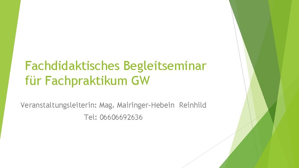 Fachdidaktisches Begleitseminar für Fachpraktikum GW Veranstaltungsleiterin: Mag. Mairinger–Hebein Reinhild Tel: 06606692636 