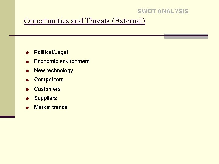 SWOT ANALYSIS Opportunities and Threats (External) Political/Legal Economic environment New technology Competitors Customers Suppliers