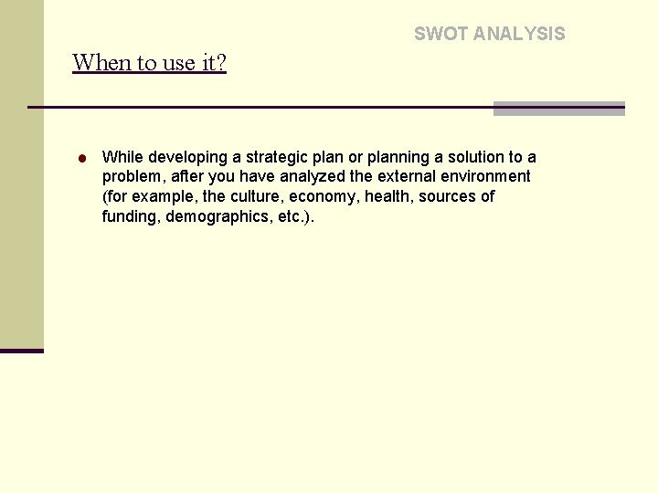 SWOT ANALYSIS When to use it? While developing a strategic plan or planning a