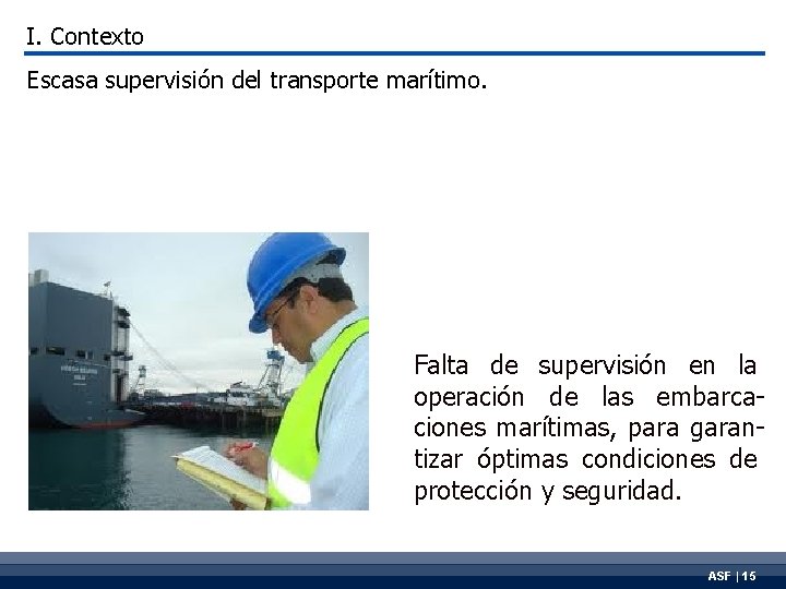 I. Contexto Escasa supervisión del transporte marítimo. Falta de supervisión en la operación de