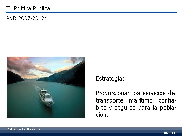 II. Política Pública PND 2007 -2012: Estrategia: Proporcionar los servicios de transporte marítimo confiables