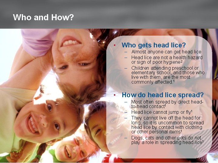 Who and How? • Who gets head lice? – Almost anyone can get head