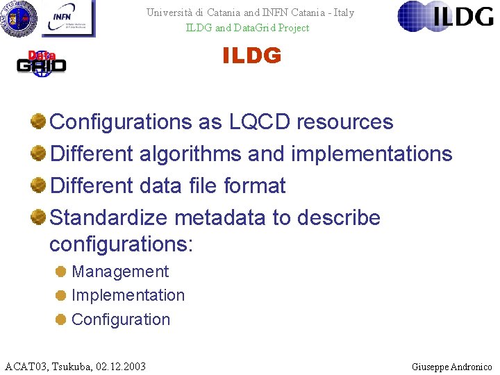 Università di Catania and INFN Catania - Italy ILDG and Data. Grid Project ILDG