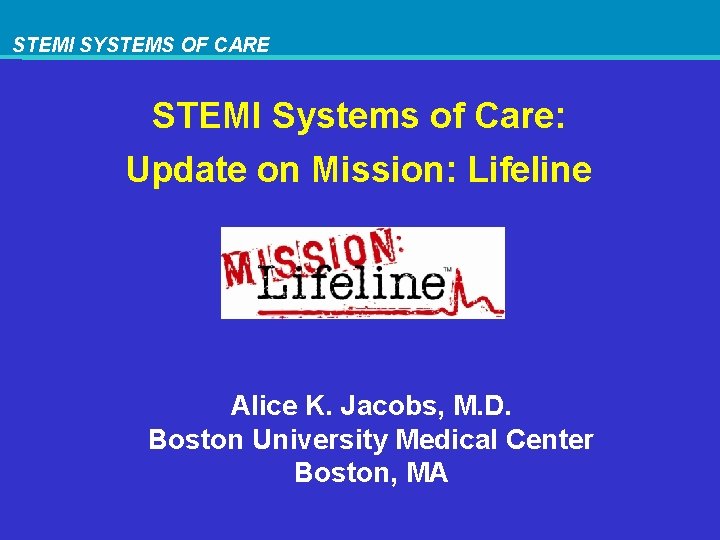 STEMI SYSTEMS OF CARE STEMI Systems of Care: Update on Mission: Lifeline Alice K.