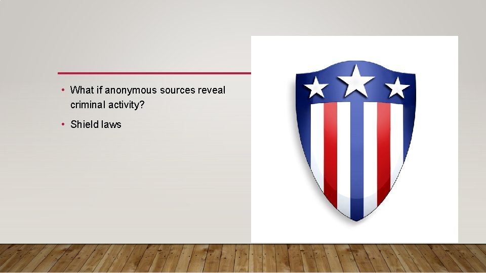  • What if anonymous sources reveal criminal activity? • Shield laws 