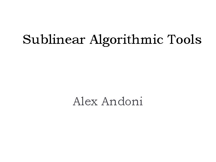 Sublinear Algorithmic Tools Alex Andoni 
