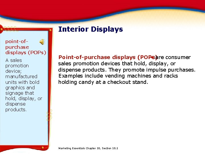 Interior Displays point-ofpurchase displays (POPs) A sales promotion device; manufactured units with bold graphics