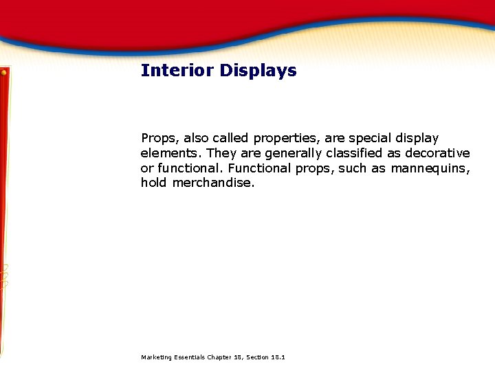 Interior Displays Props, also called properties, are special display elements. They are generally classified