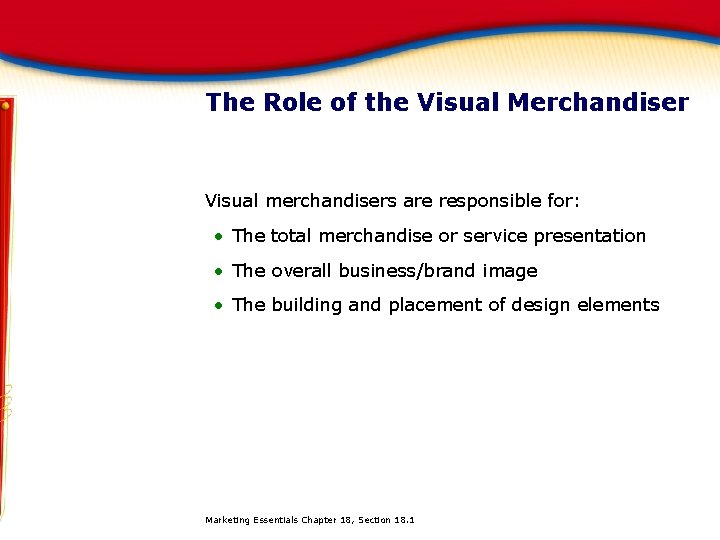 The Role of the Visual Merchandiser Visual merchandisers are responsible for: • The total