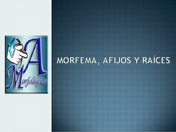 MORFEMA, AFIJOS Y RAÍCES 