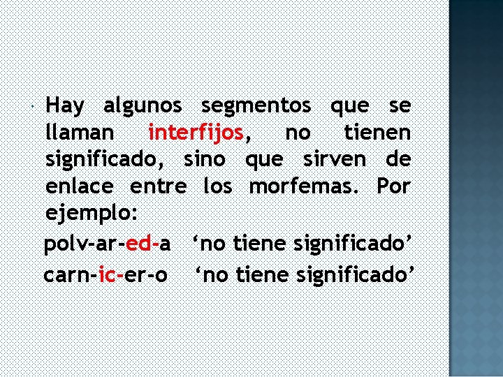  Hay algunos segmentos que se llaman interfijos, no tienen significado, sino que sirven