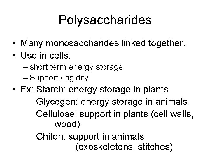 Polysaccharides • Many monosaccharides linked together. • Use in cells: – short term energy