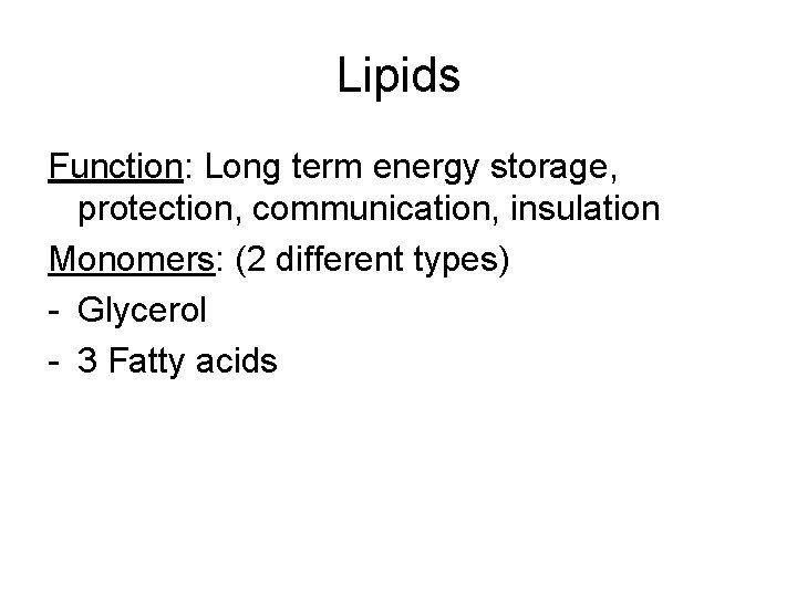 Lipids Function: Long term energy storage, protection, communication, insulation Monomers: (2 different types) -
