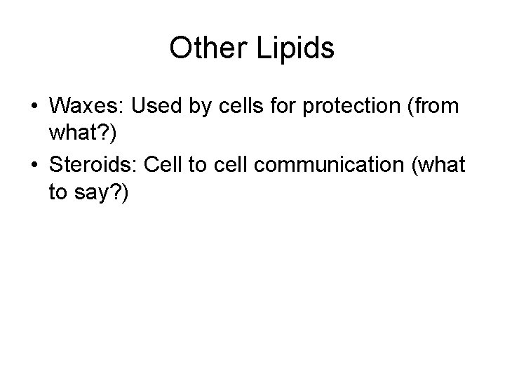 Other Lipids • Waxes: Used by cells for protection (from what? ) • Steroids: