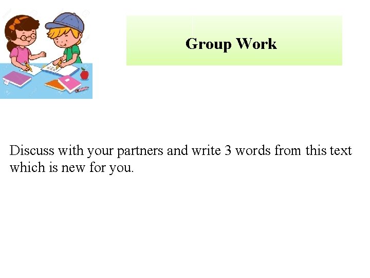 Group Work Discuss with your partners and write 3 words from this text which