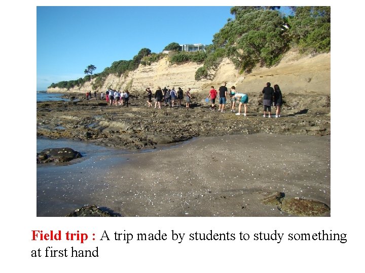 Field trip : A trip made by students to study something at first hand