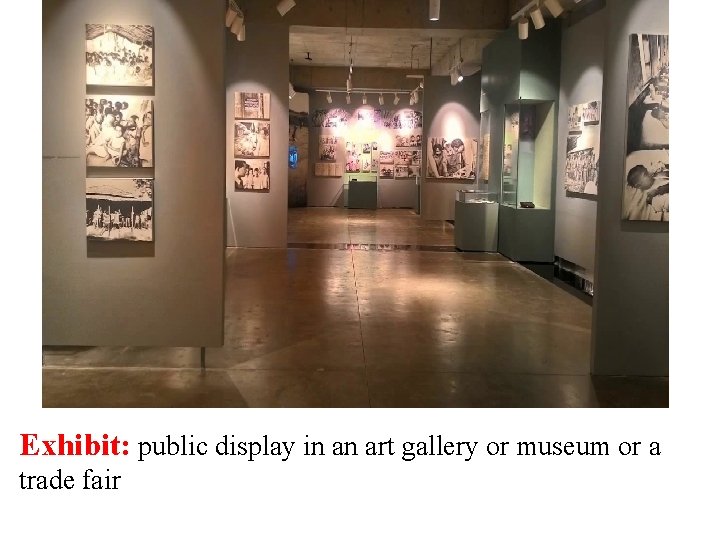 Exhibit: public display in an art gallery or museum or a trade fair 